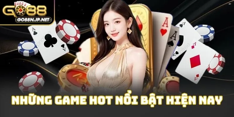 Những game hot nổi bật hiện nay