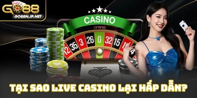 Tại sao live casino lại hấp dẫn?